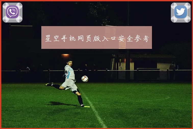 星空手机网页版入口安全参考