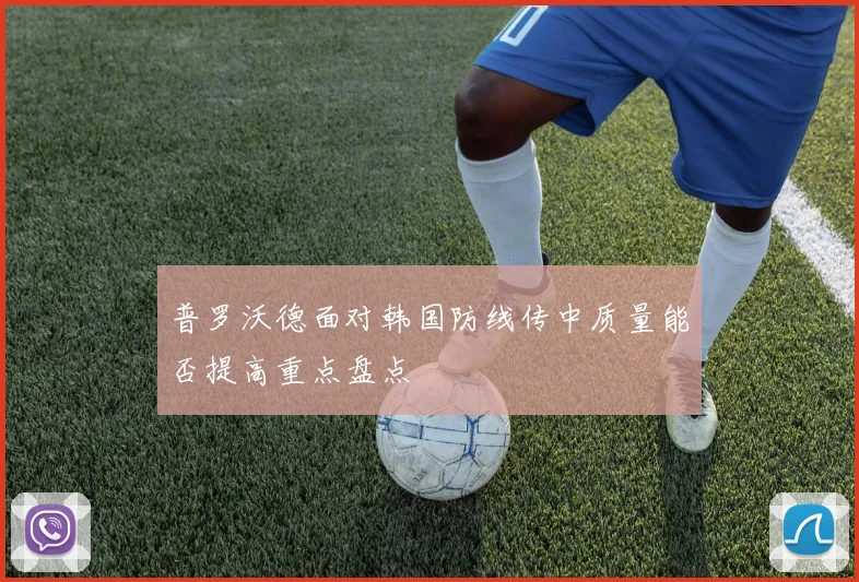 普罗沃德面对韩国防线传中质量能否提高重点盘点