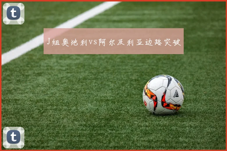 J组奥地利vs阿尔及利亚边路突破